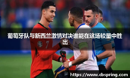 葡萄牙队与新西兰激情对决谁能在这场较量中胜出