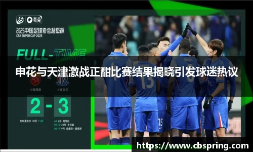 申花与天津激战正酣比赛结果揭晓引发球迷热议