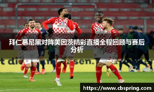 拜仁慕尼黑对阵美因茨精彩直播全程回顾与赛后分析